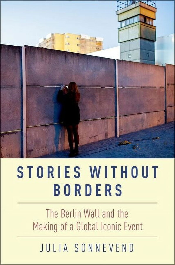 Stories Without Borders: The Berlin Wall and the Making of a Global Iconic Event, (Paperback)