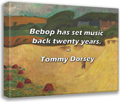 Trinx Tommy Dorsey Quote: Bebop has set music back twenty years.