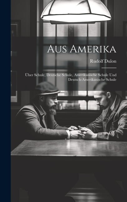 Aus Amerika: Über Schule, Deutsche Schule, Amerikanische Schule und Deutsch-Amerikanische Schule (Hardcover)