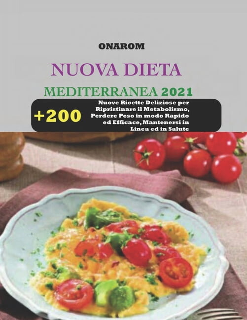 Nuova Dieta Mediterranea 2021 : + 200 Nuove Ricette Deliziose per Ripristinare il Metabolismo, Perdere Peso in modo Rapido ed Efficace, Mantenersi in Linea ed in Salute (Paperback)