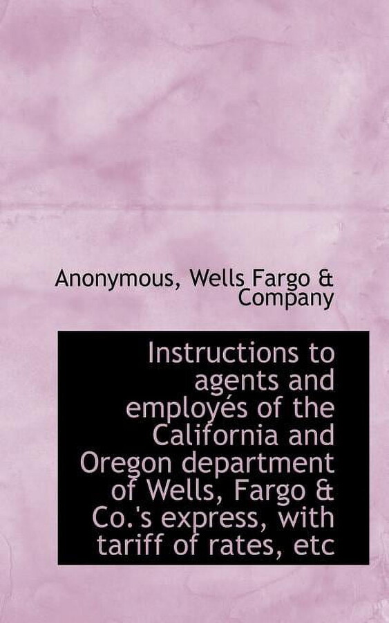 Instructions to Agents and Employes of the California and Oregon Department of Wells, Fargo & Co.'s (Paperback)