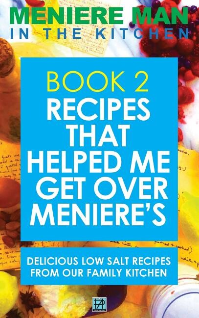 Meniere Man: Meniere Man In The Kitchen. Book 2: Recipes That Helped Me Get Over Meniere's. Delicious Low Salt Recipes From Our Family Kitchen (Hardcover)