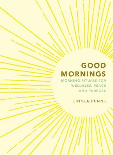 Good Mornings: Morning Rituals for Wellness, Peace and Purpose, (Hardcover)