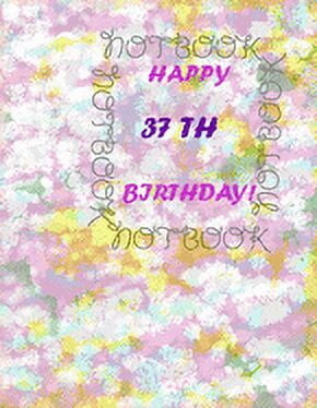 Happy 37Th Birthday !: each page will be better than the previous one !!! (Paperback)