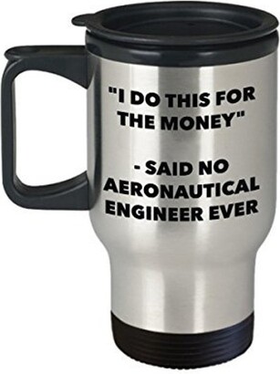 https://img.shopstyle-cdn.com/sim/96/4f/964f3c0b8f45d31ebaa5e49810c16f3b_xlarge/i-do-this-for-the-money-said-no-aeronautical-engineer-travel-mug-funny-insulated-tumbler-birthday-christmas-gifts-idea.jpg