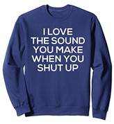 Thumbnail for your product : I Love The Sound You Make Shut Up Sweatshirt