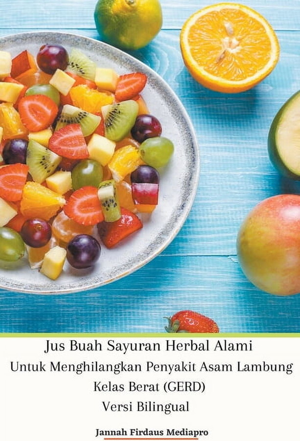 Jus Buah Sayuran Herbal Alami Untuk Menghilangkan Penyakit Asam Lambung Kelas Berat (GERD) Versi Bilingual, (Paperback)