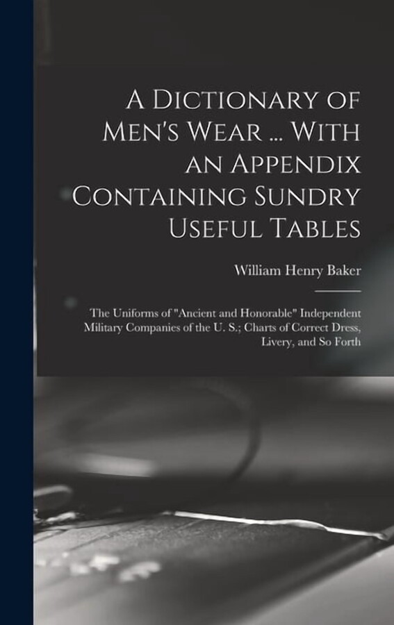 A Dictionary of Men's Wear ... With an Appendix Containing Sundry Useful Tables, (Hardcover)