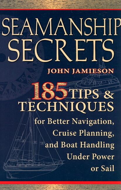 Seamanship Secrets: 185 Tips & Techniques for Better Navigation, Cruise Planning, and Boat Handling Under Power or Sail, (Paperback)
