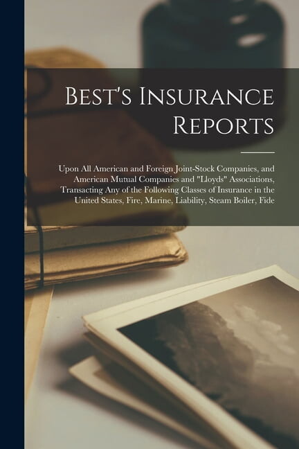 Best's Insurance Reports: Upon All American and Foreign Joint-Stock Companies, and American Mutual Companies and "lloyds" Associations, Transacting Any of the Following Classes of Insurance in the Uni