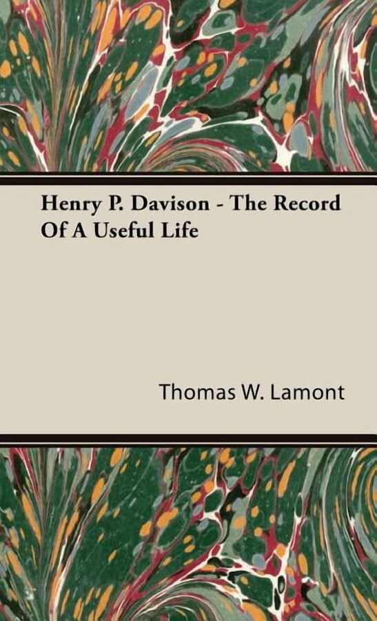 Henry P. Davison - The Record Of A Useful Life (Hardcover)