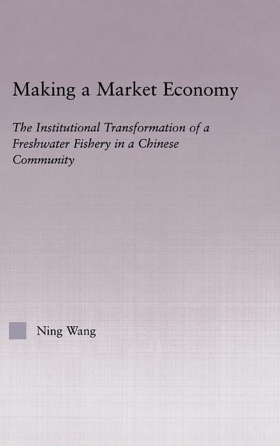 East Asia: History, Politics, Sociology Making a Market Economy: The Institutionalizational Transformation of a Freshwater Fishery in a Chinese Community, (Hardcover)