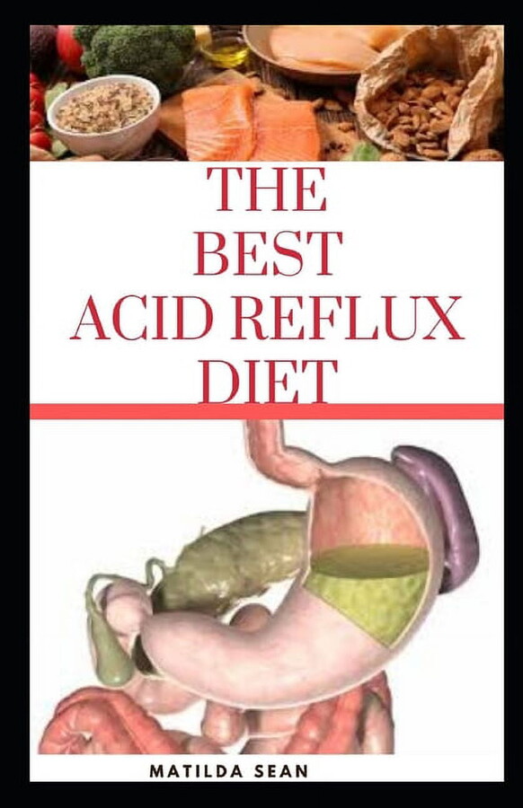 The Best Acid Reflux Diet: A recipes meal plan guides for the total cure of Acid reflux, Heart-burn and GERD