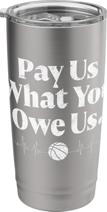 Pay Us What You Owe Us Tee Pay Us What You Owe Us Funny Basketball Men Women Stainless Steel Insulated Tumbler