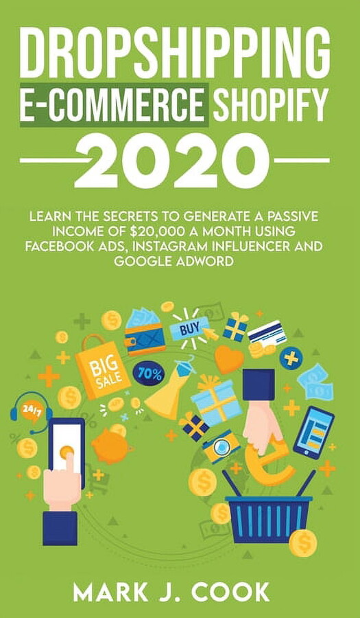 Dropshipping E-commerce Shopify 2020 : Learn The Secrets To Generate A Passive Income of $20,000 A Month Using Facebook Ads, Instagram Influencer And Google Adword (Hardcover)