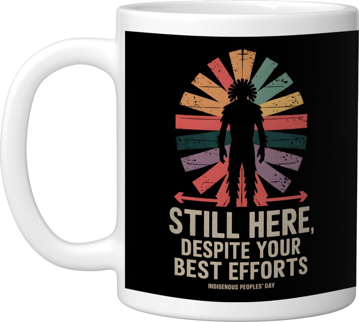 Cool Indigenous Peoples Designs Still Here Sarcastic Indigenous Peoples Native America Ceramic Mug, White