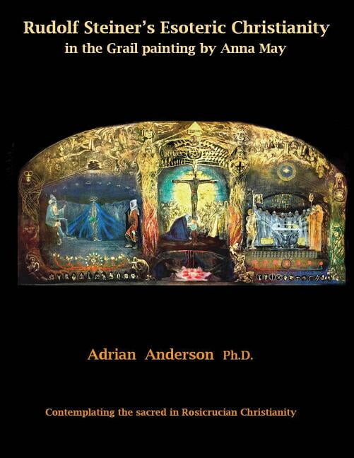 Rudolf Steiner's Esoteric Christianity in the Grail painting by Anna May: Contemplating the sacred in Rosicrucian Christianity (Paperback)