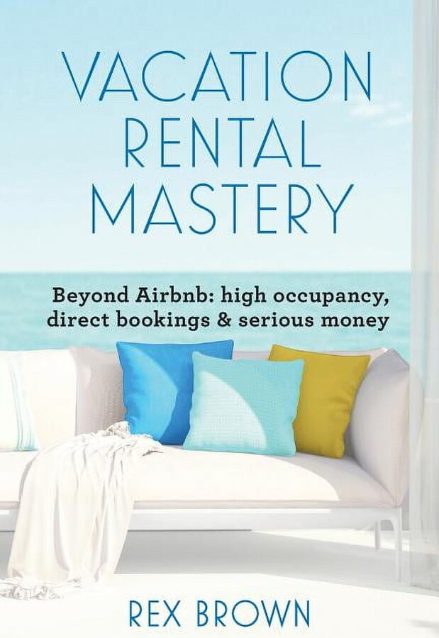 Vacation Rental Mastery: Beyond Airbnb: high occupancy, direct bookings & serious money (Paperback)