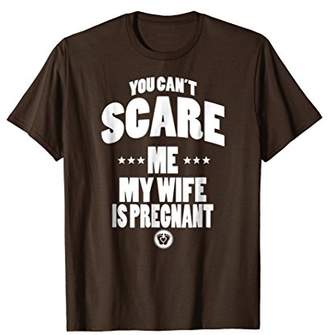 You can't scare me my wife is pregnant t-shirt