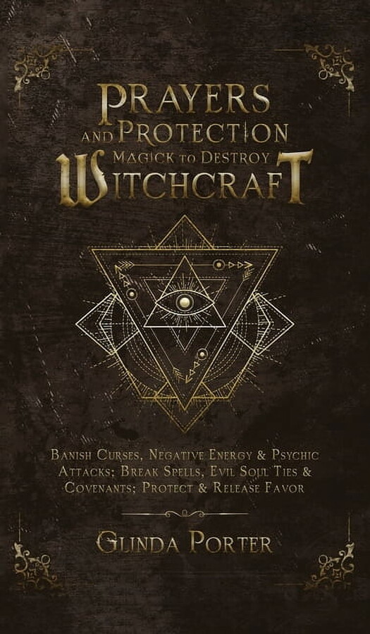Prayers and Protection Magick to Destroy Witchcraft: Banish Curses, Negative Energy & Psychic Attacks; Break Spells, Evil Soul Ties & Covenants; Protect & Release Favors (Hardcover)
