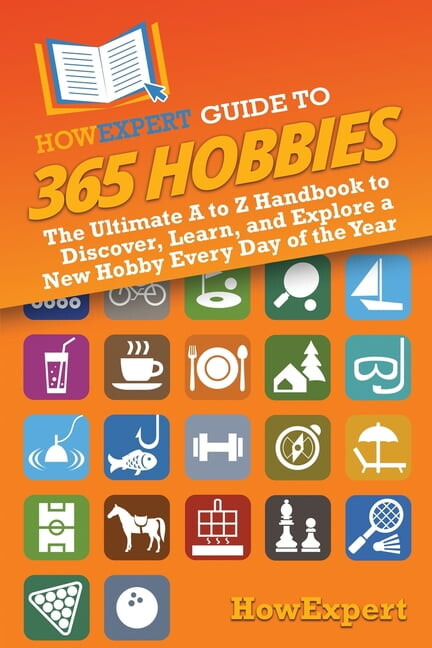 HowExpert Guide to 365 Hobbies: The Ultimate A to Z Handbook to Discover, Learn, and Explore a New Hobby Every Day of th, (Paperback)