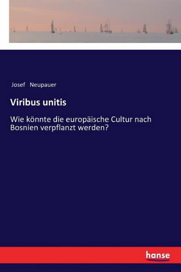 Viribus unitis: Wie kÃ¶nnte die europÃ¤ische Cultur nach Bosnien verpflanzt werden?, (Paperback)