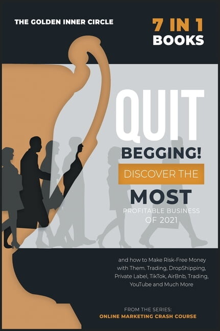 Online Marketing Crash Course: QUIT BEGGING! [7 in 1] : Discover the Most Profitable Business of 2021 and how to Make Risk-Free Money with Them. Trading, DropShipping, Private Label, TikTok, AirBnb, Trading, YouTube and Much More (Hardcover)