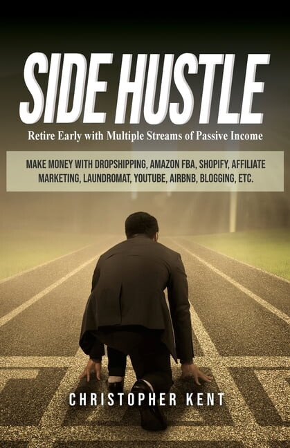 Side Hustle: Retire Early with Multiple Streams of Passive Income - Make Money with Dropshipping, Amazon FBA, Shopify, Affiliate Marketing, Laundromat, YouTube, Airbnb, Blogging, etc. (Other)