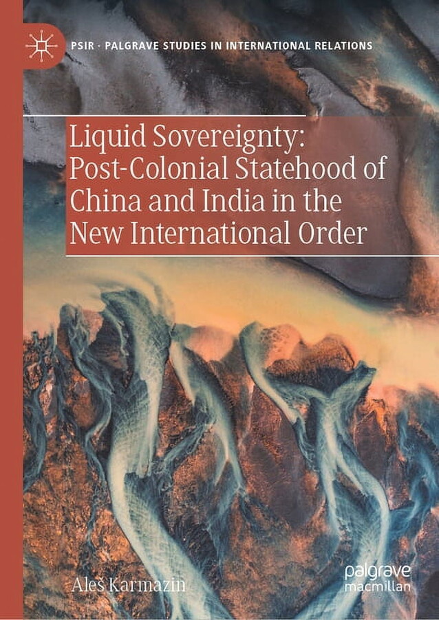 Palgrave Studies in International Relati Liquid Sovereignty: Post-Colonial Statehood of China and India in the New International Order, (Hardcover)