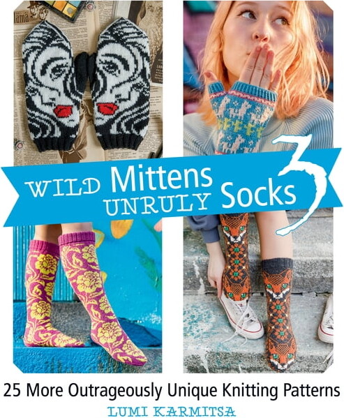 Wild Mittens and Unruly Socks 3: 25 More Outrageously Unique Knitting Patterns, (Paperback)