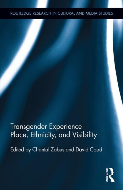 Routledge Research in Cultural and Media Transgender Experience: Place, Ethnicity, and Visibility, Book 59, (Hardcover)