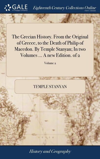 The Grecian History. From the Original of Greece, to the Death of Philip of Macedon. By Temple Stanyan; In two Volumes ... A new Edition. of 2; Volume 2 (Hardcover)