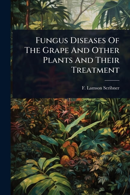 Fungus Diseases Of The Grape And Other Plants And Their Treatment, (Paperback)