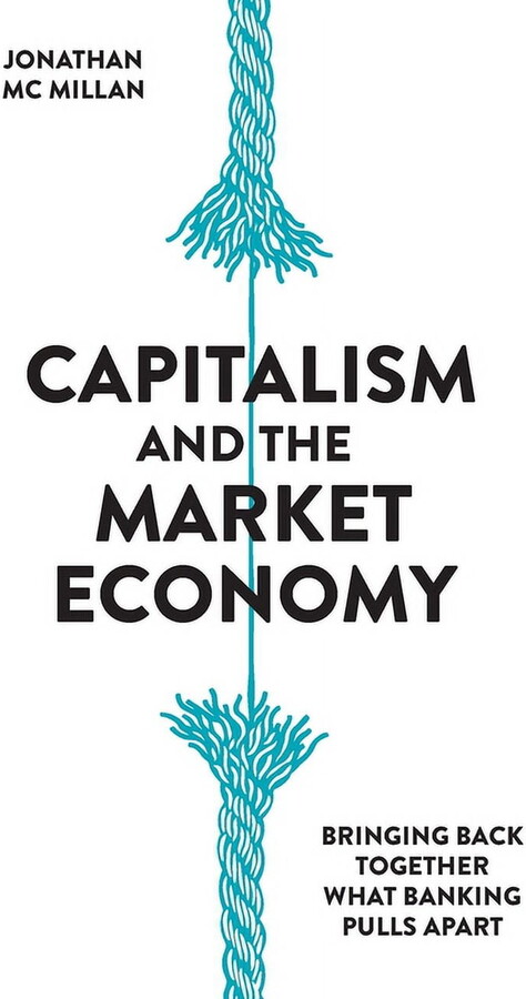 Capitalism and the Market Economy: Bringing back together what banking pulls apart (Paperback)
