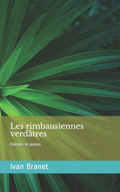 Les rimbausiennes verdâtres - Poèmes et Proses : (Amour - Tendresse - Sentiments) Les couleurs de la vie (Paperback)