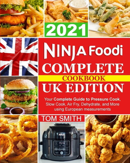 Ninja Foodi Complete Cookbook UK Edition : Your Complete Guide to Pressure Cook, Slow Cook, Air Fry, Dehydrate, and More using European measurements (Paperback)