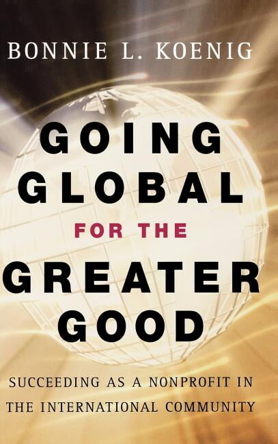 Going Global for the Greater Good: Succeeding as a Nonprofit in the International Community (Hardcover)
