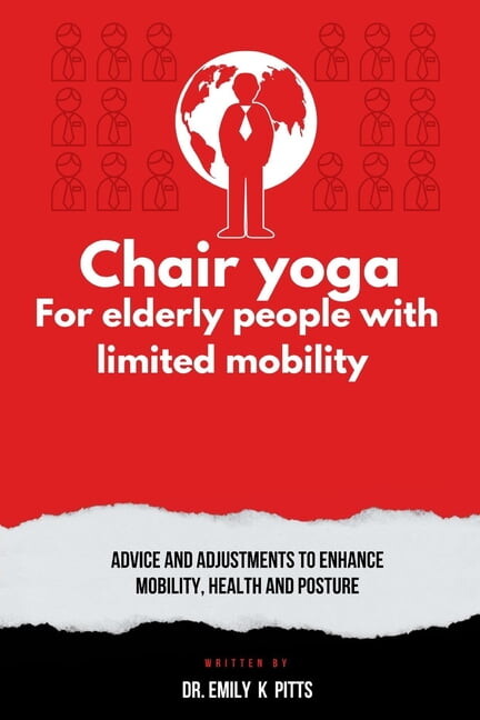 Chair Yoga for Elderly People with Limited Mobility: Advice and Adjustments to Enhance Mobility, Health, and Posture, (Paperback)