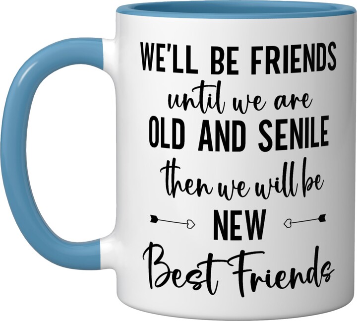 Mug We'll Be Friends Until Were Old and Senile Cup We'll Be Friends Until We Are Old & Senile Funny Best Friend Ceramic Mug, Blue/White
