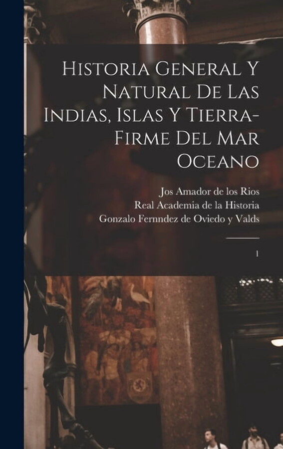 Historia general y natural de las Indias, islas y tierra-firme del mar oceano: 1, (Hardcover)