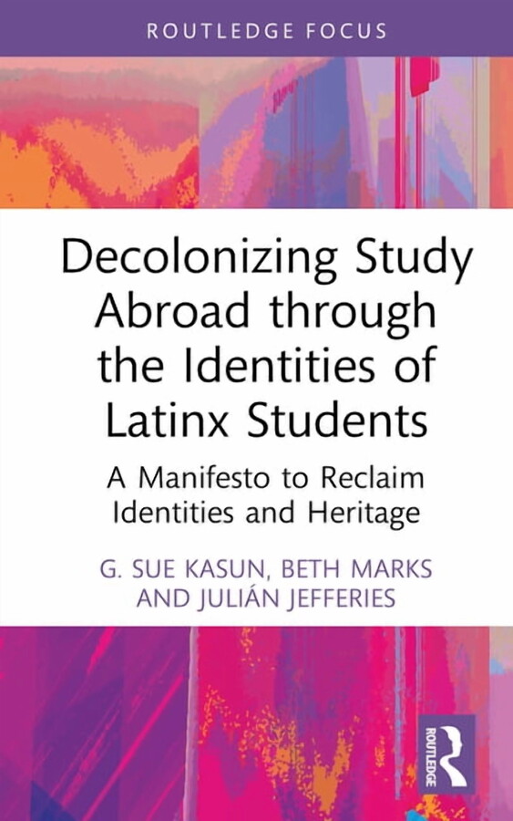 Routledge Research in Decolonizing Educa Decolonizing Study Abroad through the Identities of Latinx Students: A Manifesto to Reclaim Identities and Heritage, (Hardcover)