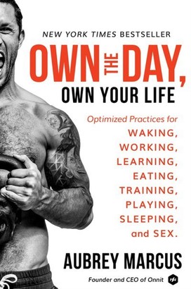 Aubrey Marcus Own The Day, Own Your Life: Optimized Practices For Waking, Working, Learning, Eating, Training, Pl...