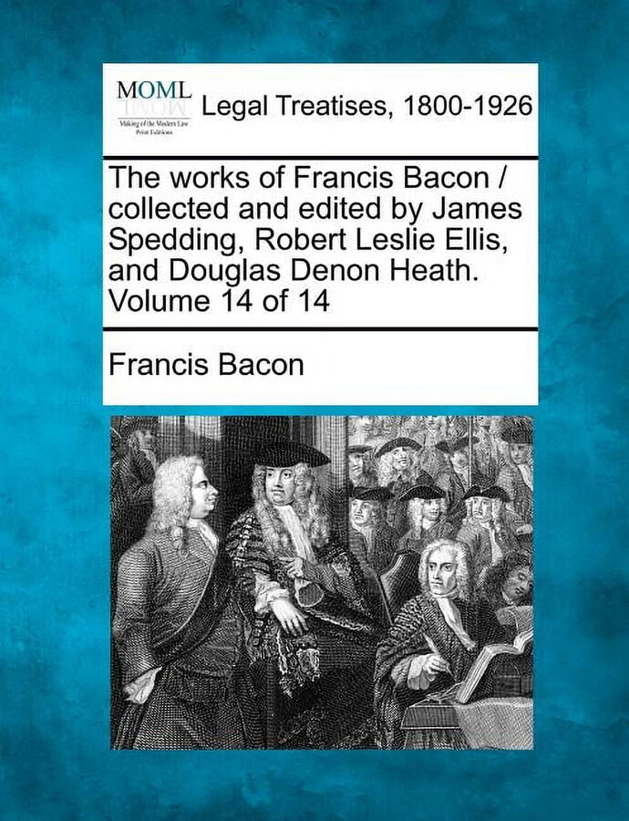 The works of Francis Bacon / collected and edited by James Spedding, Robert Leslie Ellis, and Douglas Denon Heath. Volume 14 of 14 (Paperback)