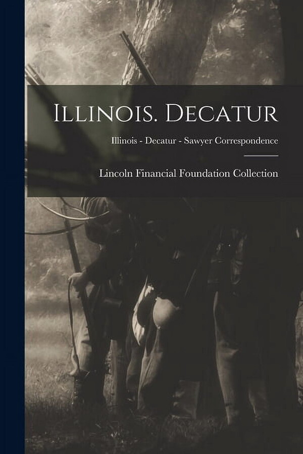 Illinois. Decatur; Illinois - Decatur - Sawyer Correspondence, (Paperback)