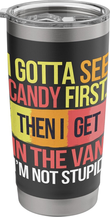 I gotta see the candy first Im not stupid funny IGotta See Candy First Then Get in Van Lollipop Dark Humor Stainless Steel Insulated Tumbler