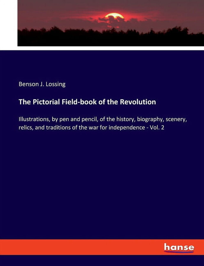 The Pictorial Field-book of the Revolution: Illustrations, by pen and pencil, of the history, biography, scenery, relics, (Paperback)