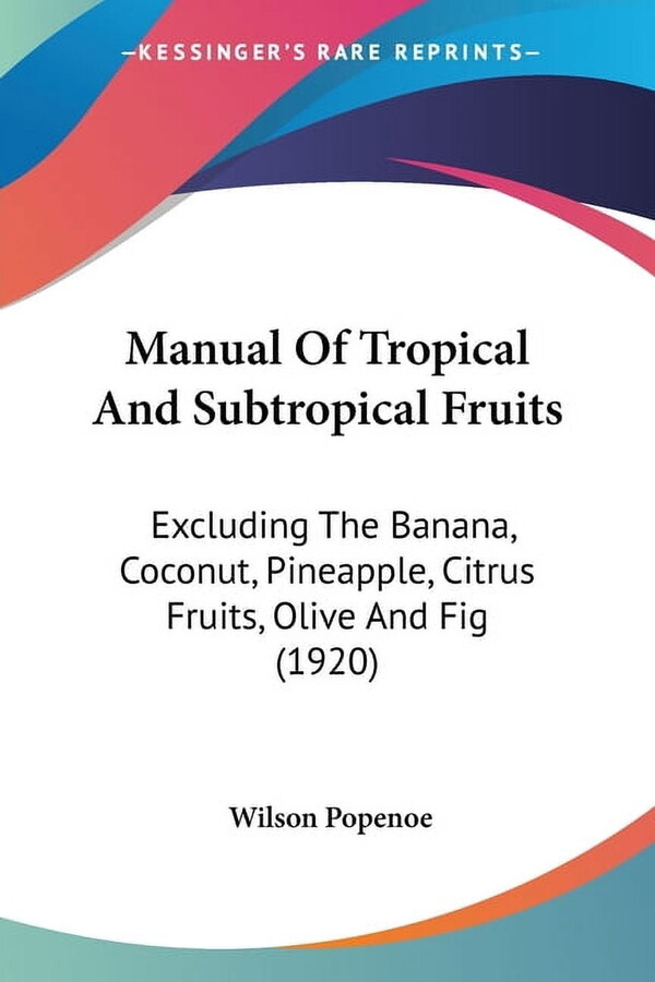 Manual Of Tropical And Subtropical Fruits: Excluding The Banana, Coconut, Pineapple, Citrus Fruits, Olive And Fig (1920), (Paperback)