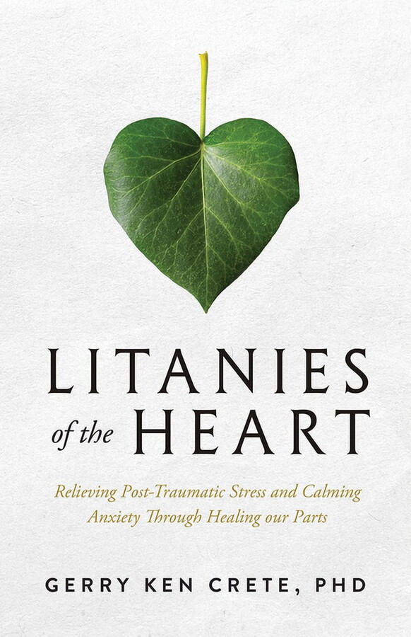 Litanies of the Heart: Relieving Post-Traumatic Stress and Calming Anxiety Through Healing Our Parts, (Paperback)