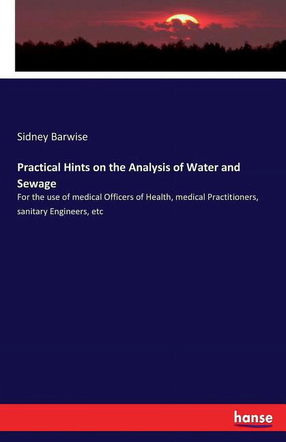 Practical Hints on the Analysis of Water and Sewage: For the use of medical Officers of Health, medical Practitioners, s, (Paperback)
