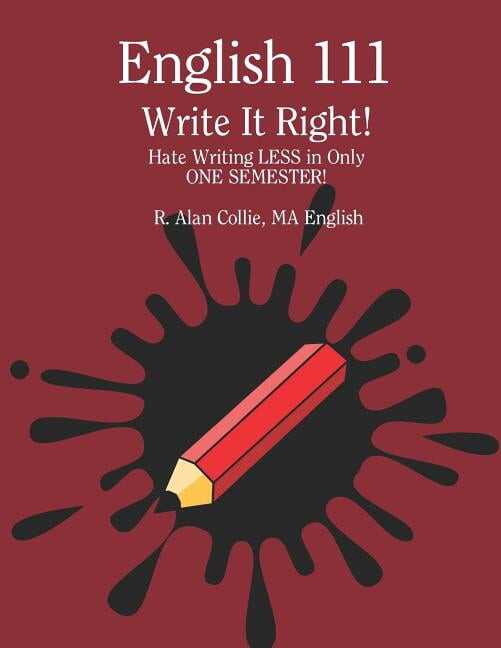 Write It Right!: Hate Writing LESS in One Semester! (Paperback) by R Alan Collie